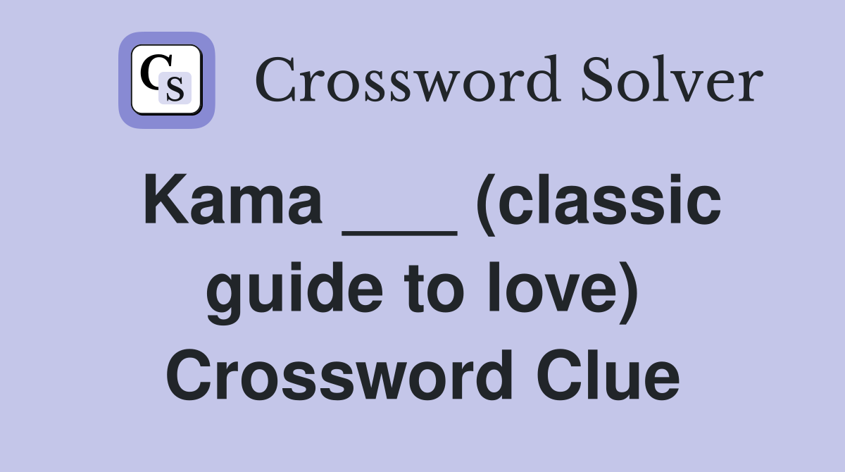 Kama ___ (classic guide to love) Crossword Clue