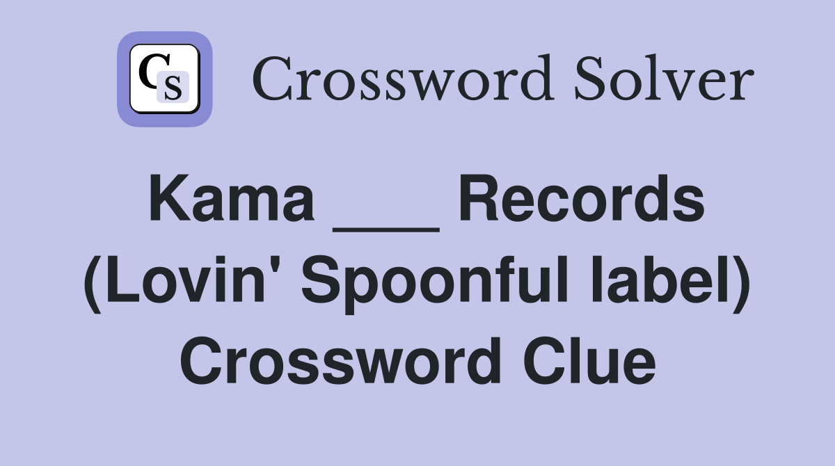 Kama ___ Records (Lovin' Spoonful label) Crossword Clue