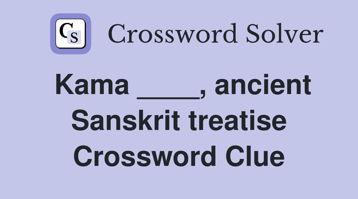 Kama ____, ancient Sanskrit treatise Crossword Clue