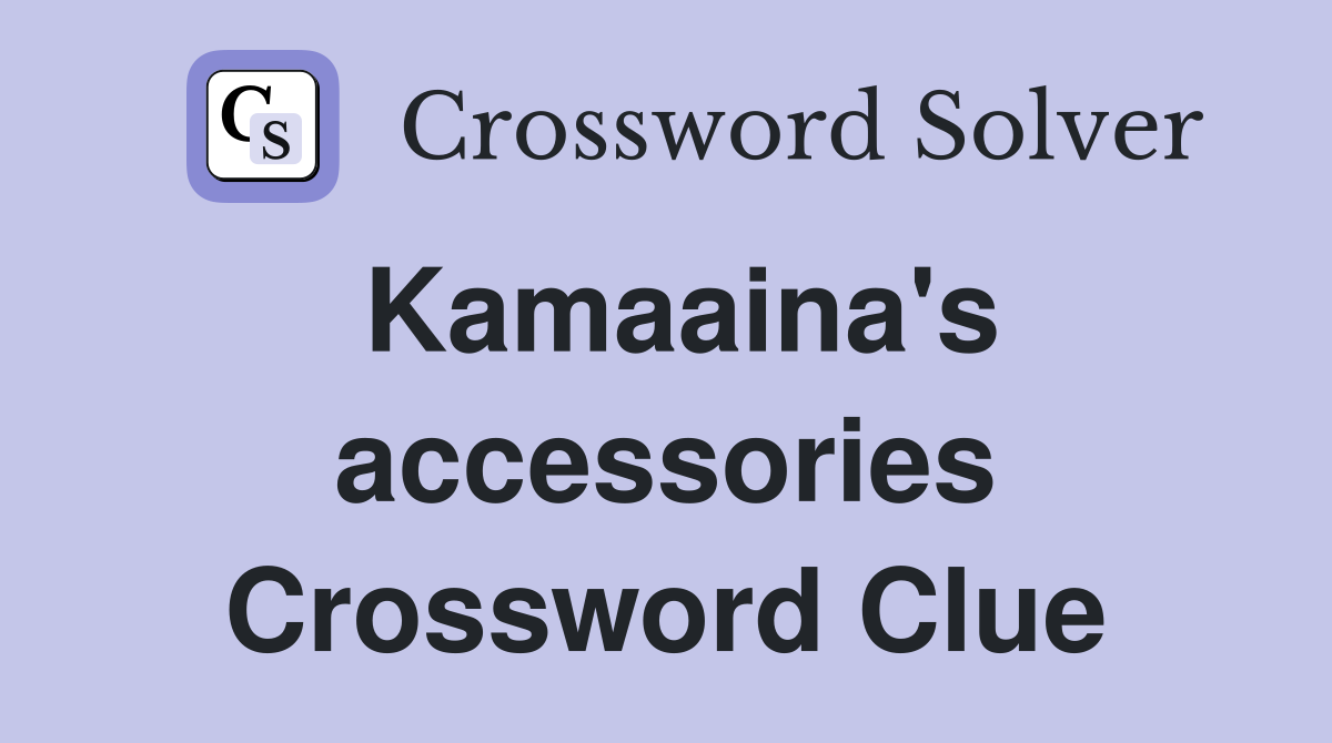 Kamaaina's accessories Crossword Clue