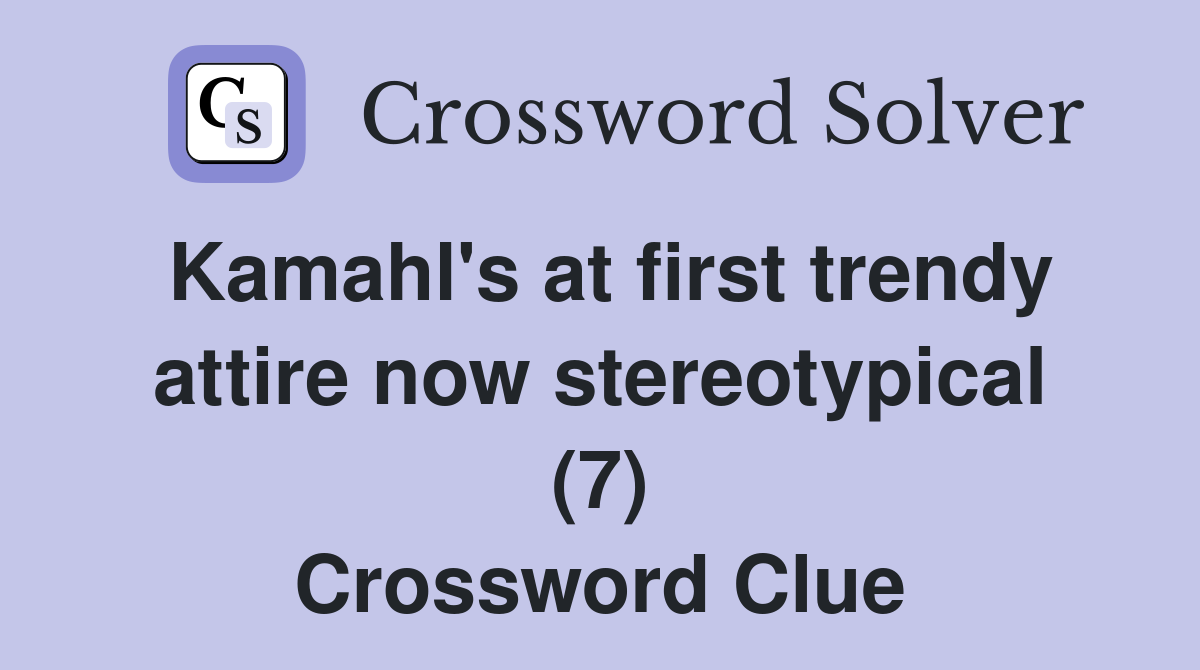Kamahl's at first trendy attire now stereotypical (7) Crossword Clue