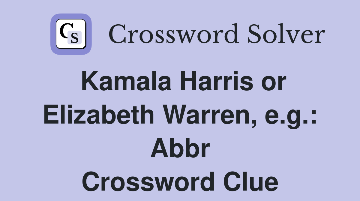 Kamala Harris or Elizabeth Warren, e.g.: Abbr Crossword Clue