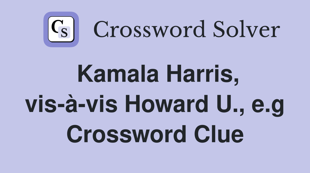 Kamala Harris, vis-à-vis Howard U., e.g Crossword Clue