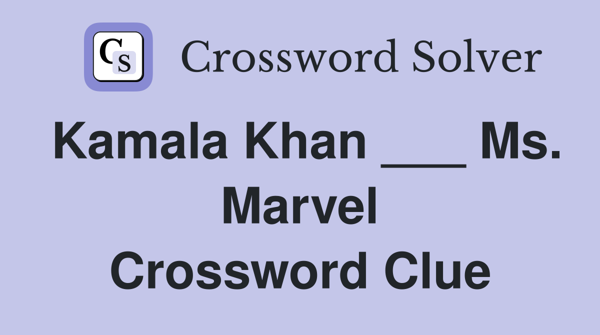 Kamala Khan ___ Ms. Marvel Crossword Clue