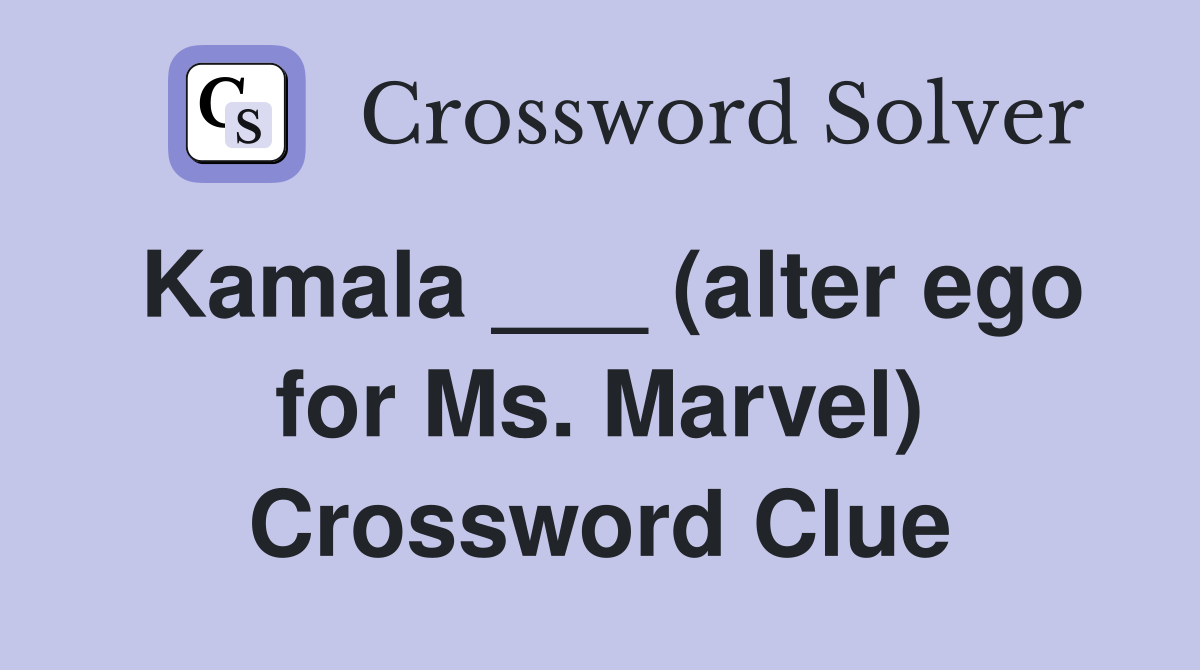 Kamala ___ (alter ego for Ms. Marvel) Crossword Clue