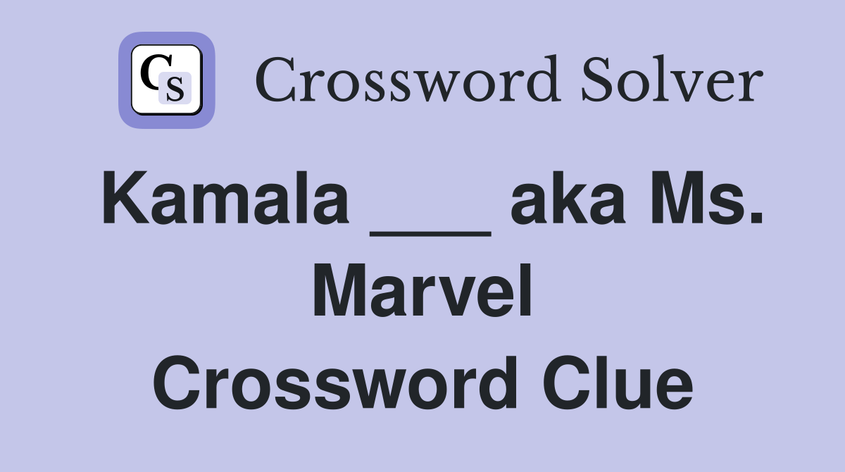 Kamala ___ aka Ms. Marvel Crossword Clue
