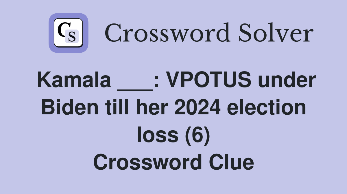 Kamala ___: VPOTUS under Biden till her 2024 election loss (6) Crossword Clue