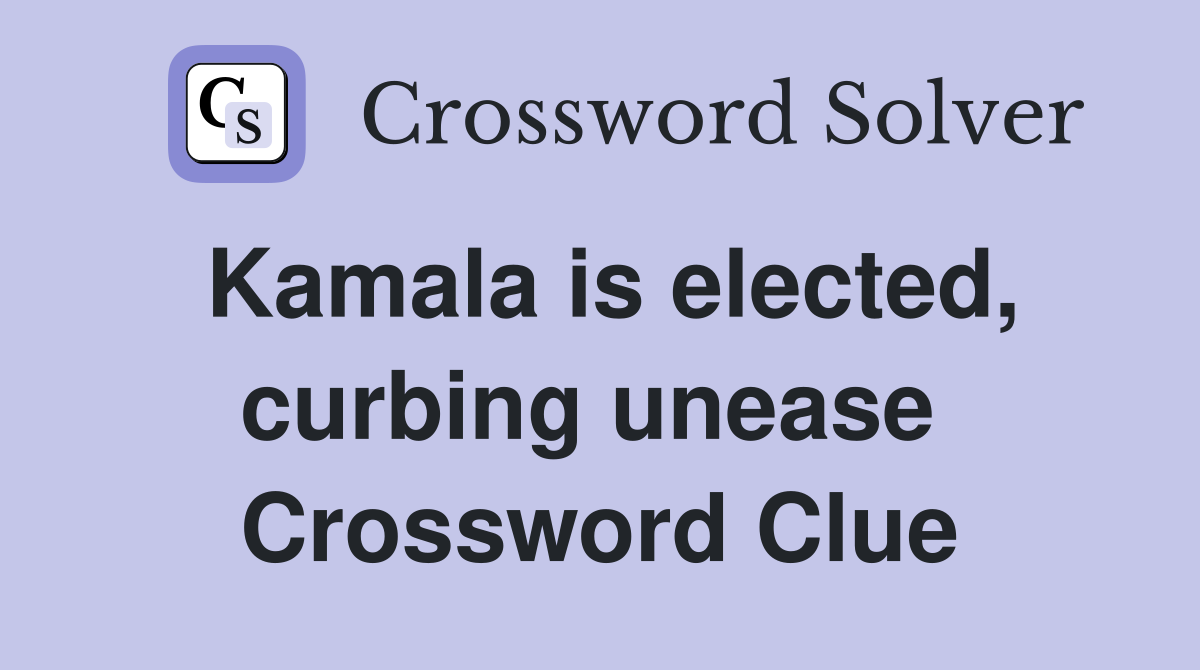 Kamala is elected, curbing unease  Crossword Clue