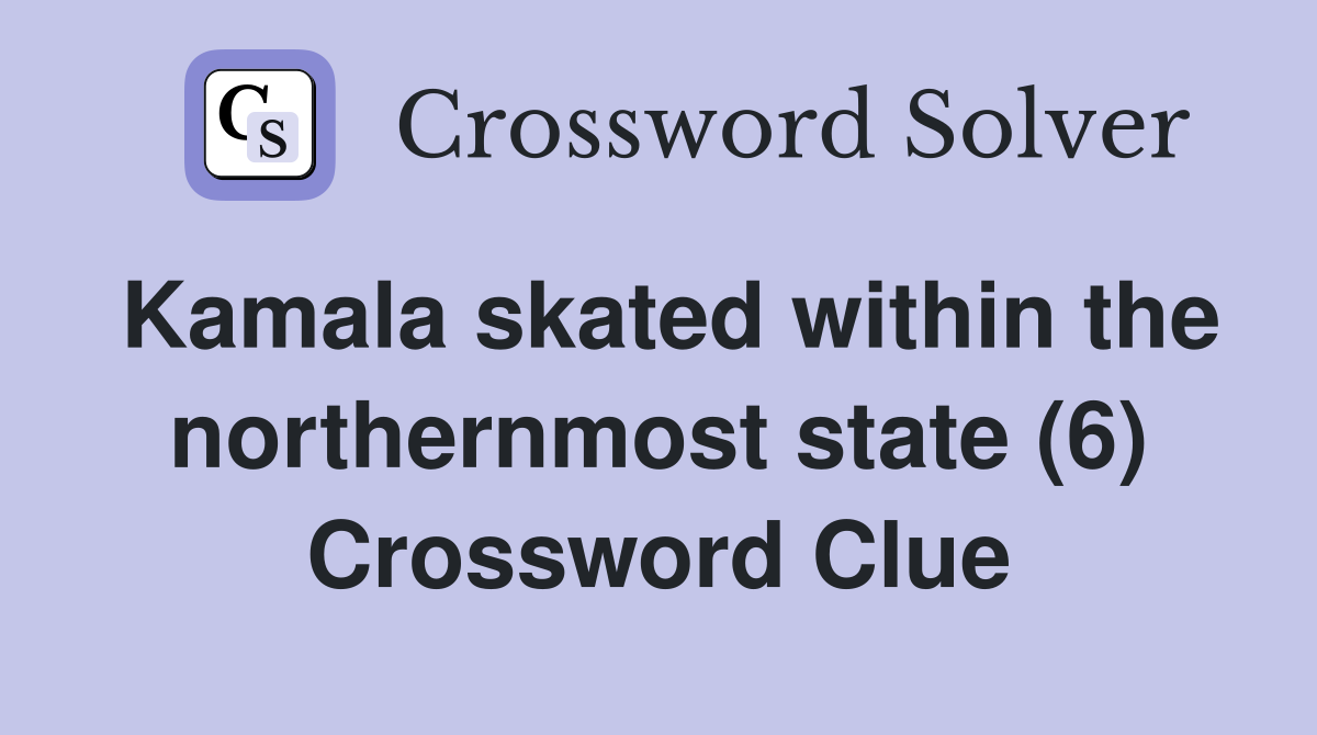 Kamala skated within the northernmost state (6) Crossword Clue