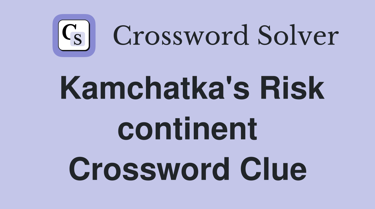 Kamchatka's Risk continent Crossword Clue