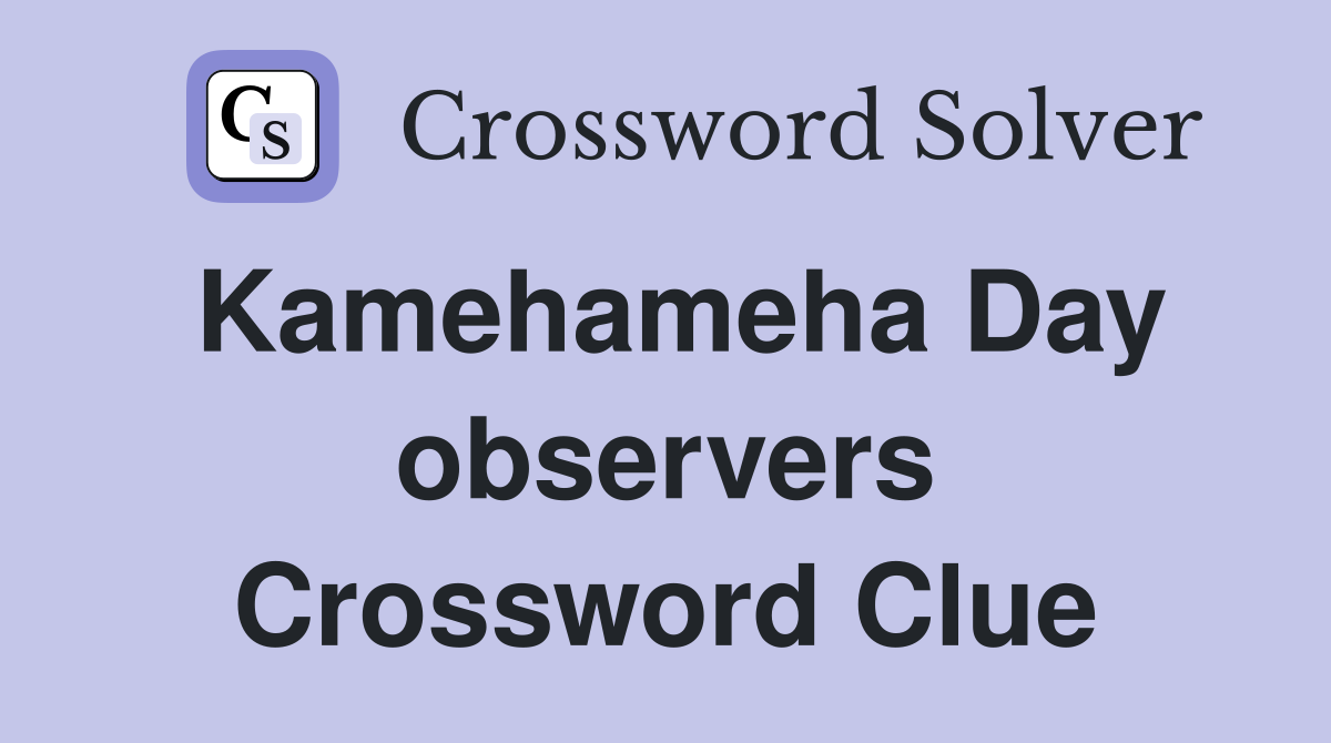 Kamehameha Day observers Crossword Clue