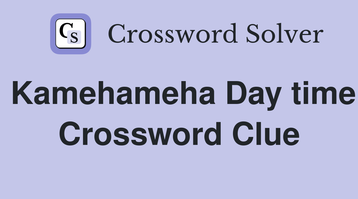 Kamehameha Day time Crossword Clue