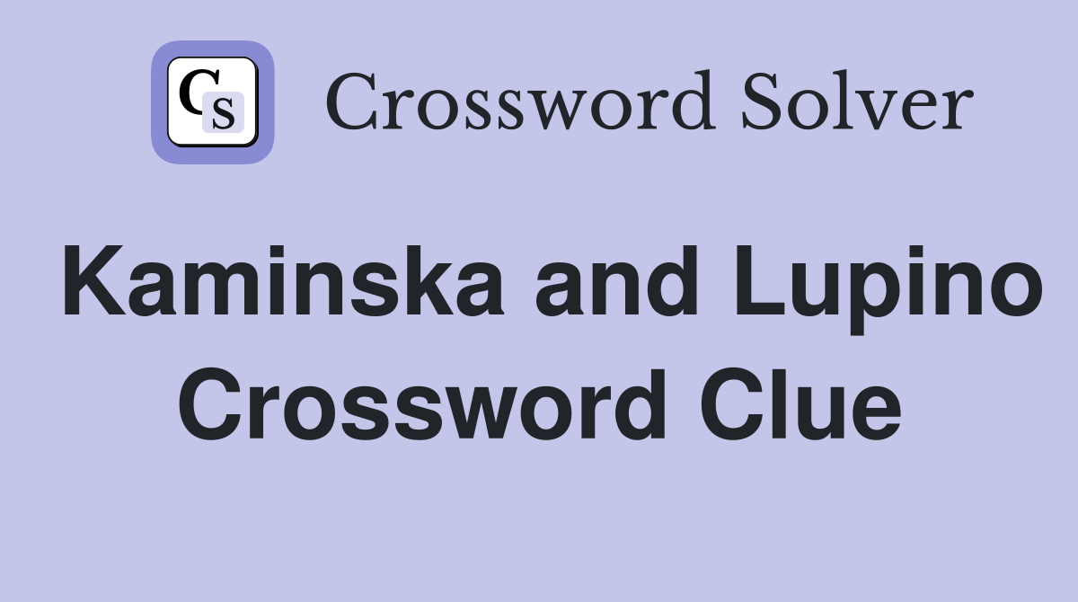 Kaminska and Lupino Crossword Clue