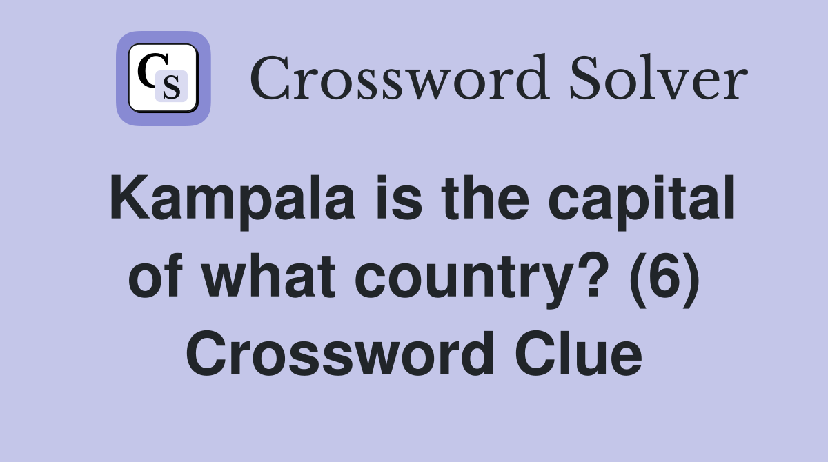 Kampala is the capital of what country? (6) Crossword Clue