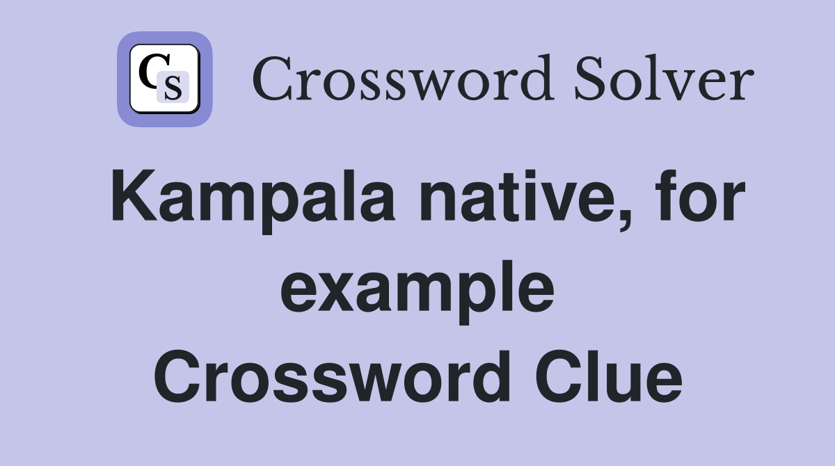 Kampala native, for example Crossword Clue