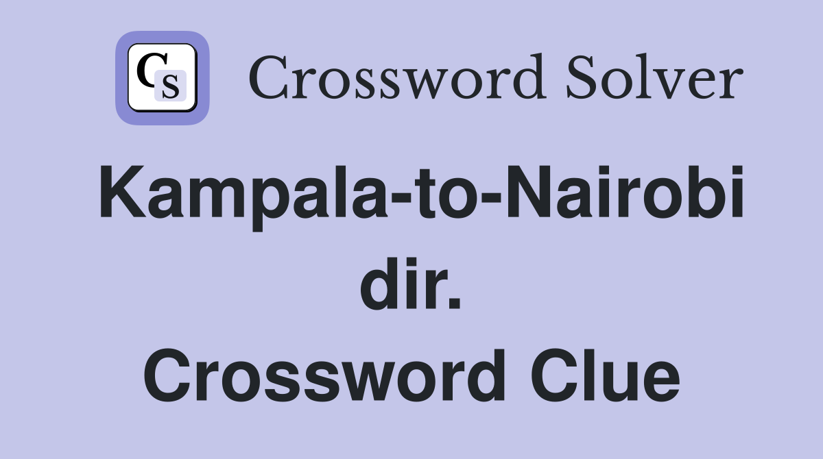 Kampala-to-Nairobi dir. Crossword Clue