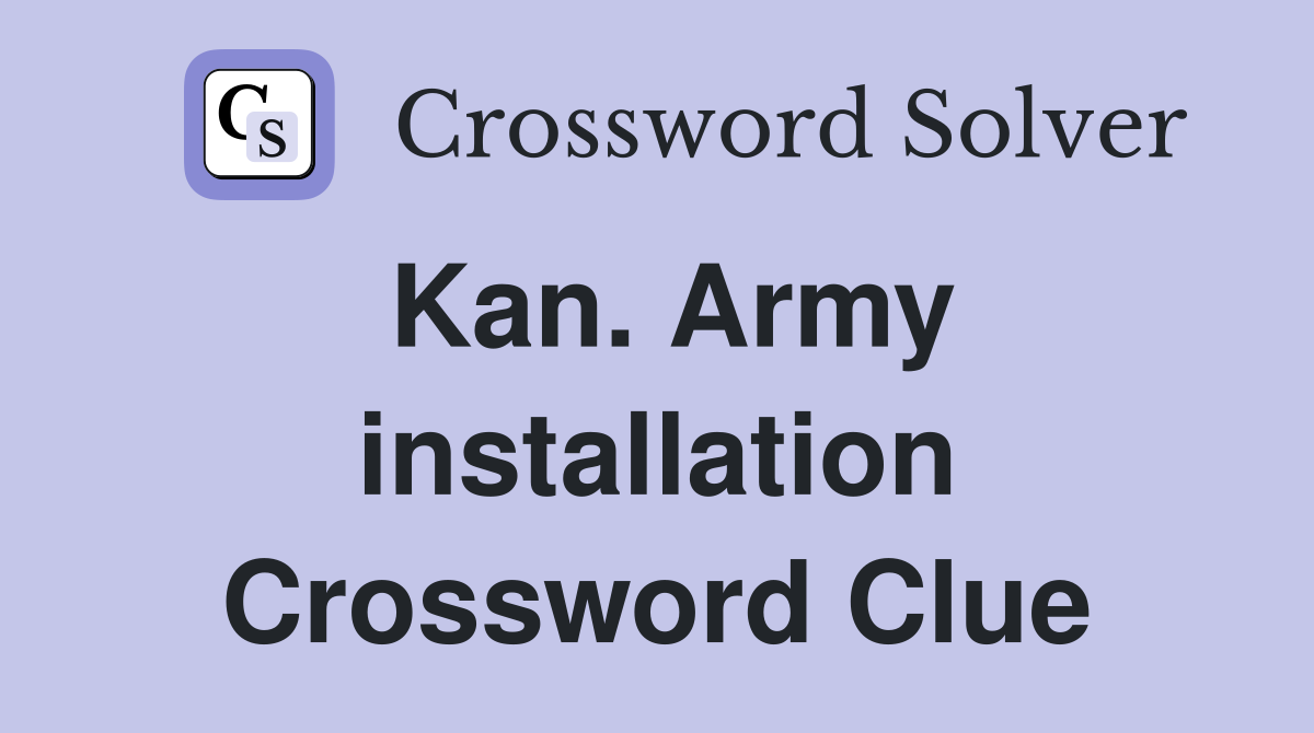 Kan. Army installation Crossword Clue
