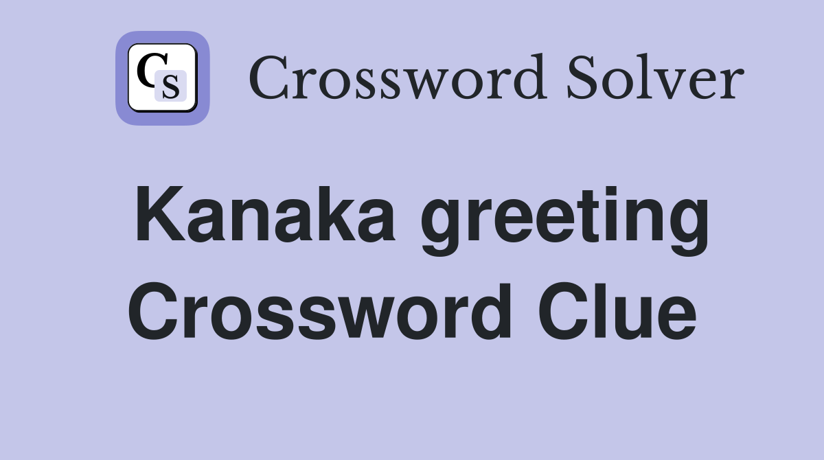 Kanaka greeting Crossword Clue