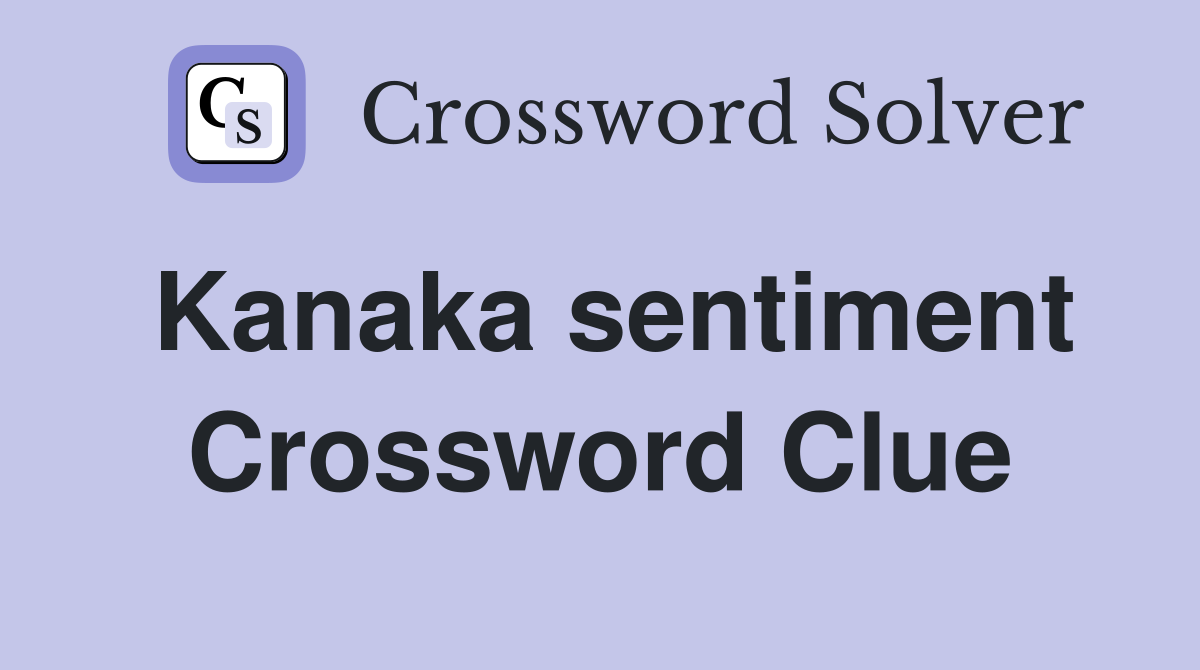 Kanaka sentiment Crossword Clue