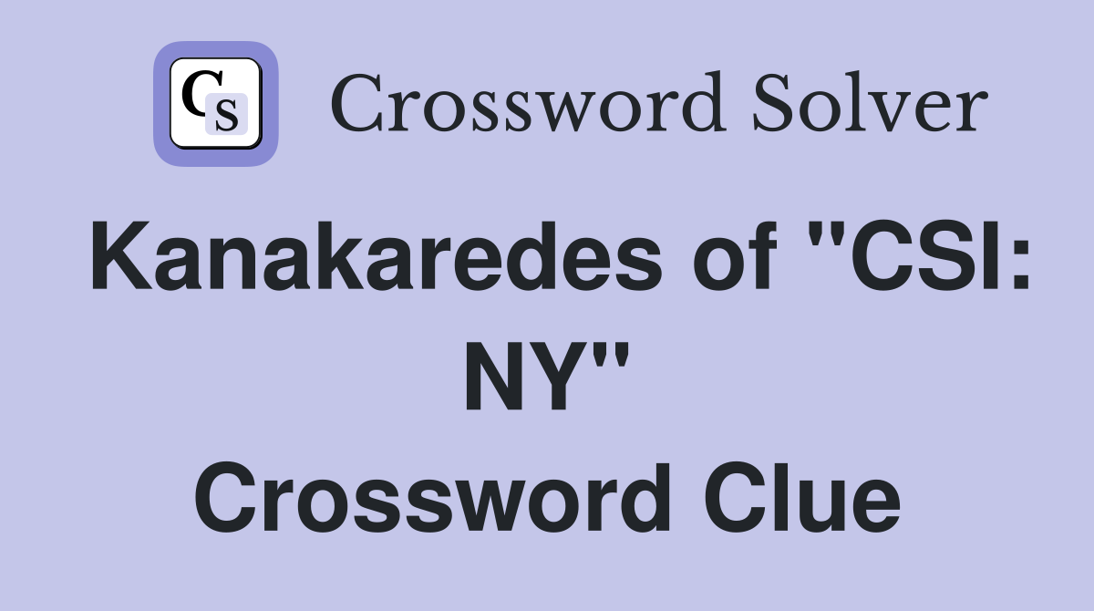 Kanakaredes of "CSI: NY" Crossword Clue