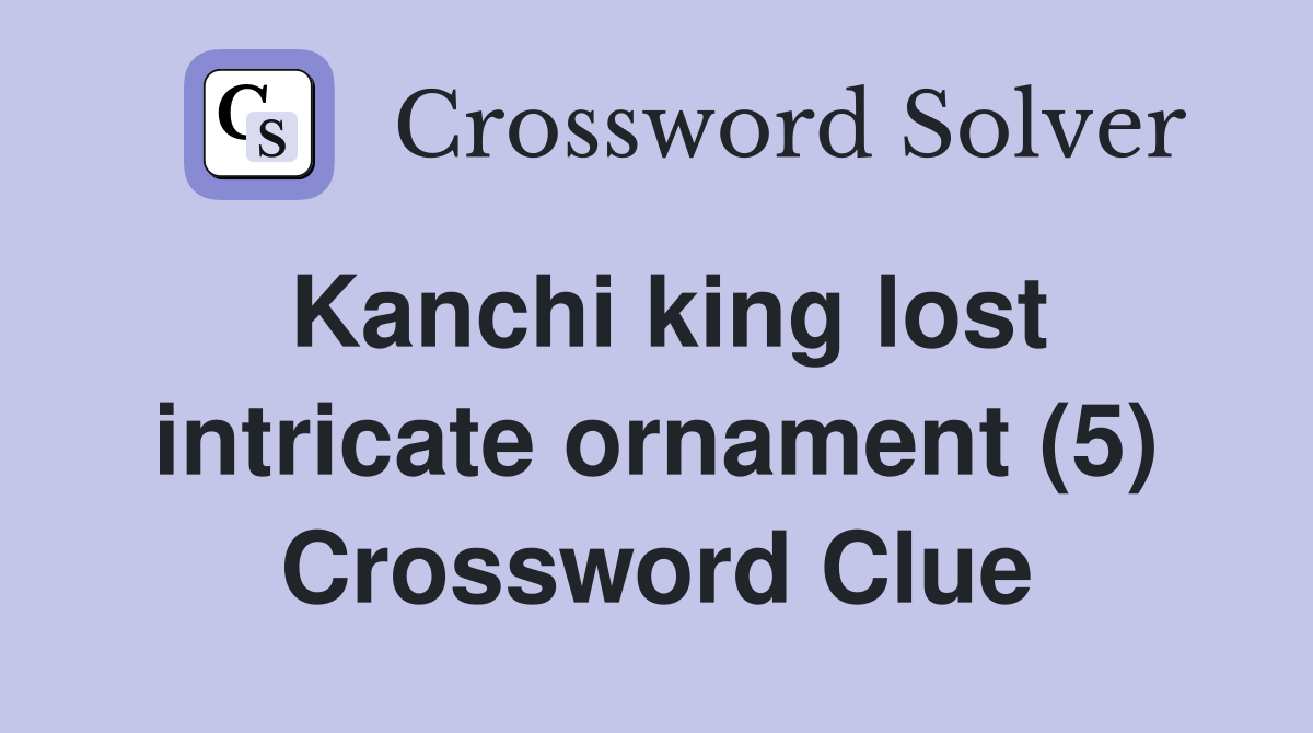Kanchi king lost intricate ornament (5) Crossword Clue