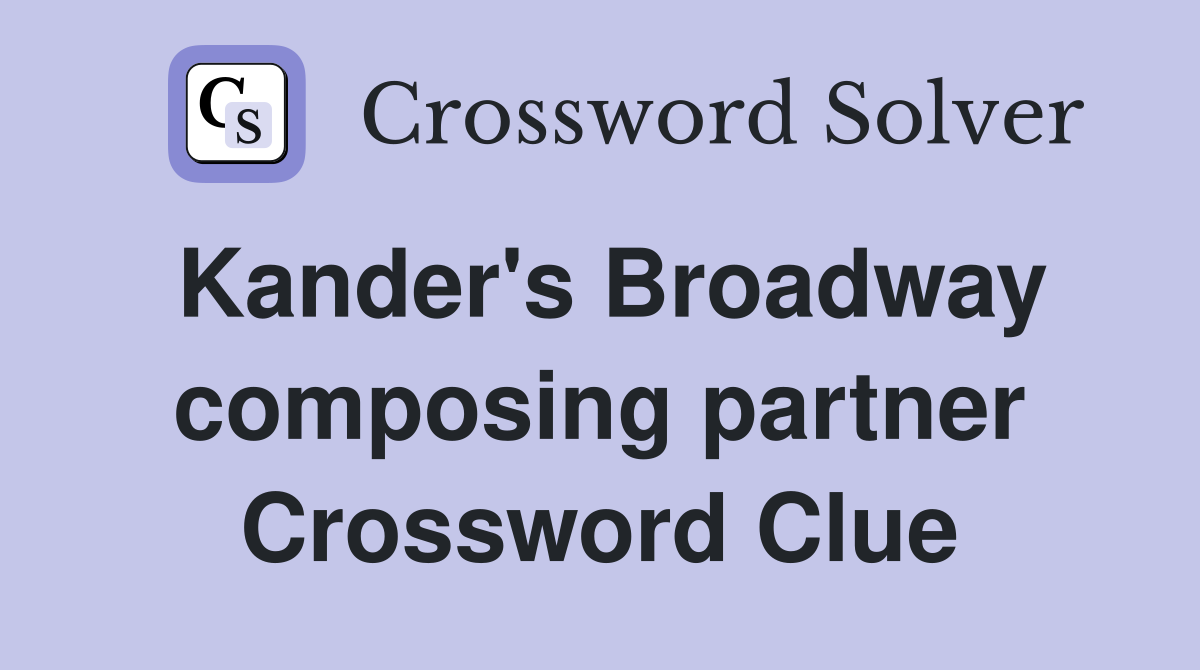 Kander's Broadway composing partner Crossword Clue