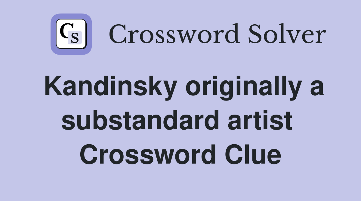 Kandinsky originally a substandard artist  Crossword Clue