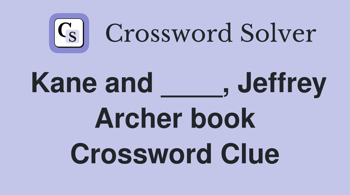 Kane and ____, Jeffrey Archer book Crossword Clue