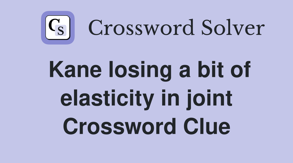 Kane losing a bit of elasticity in joint Crossword Clue