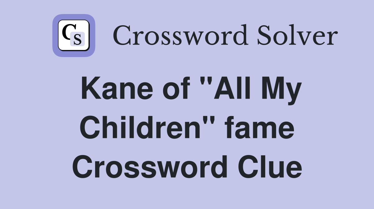 Kane of "All My Children" fame Crossword Clue