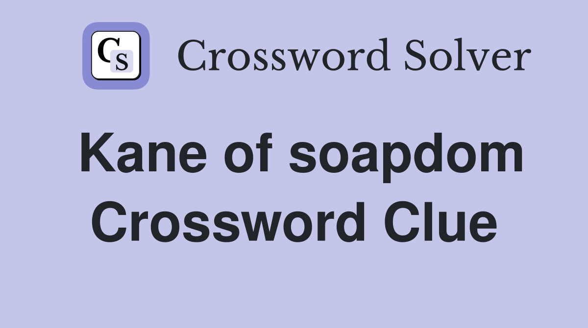 Kane of soapdom Crossword Clue