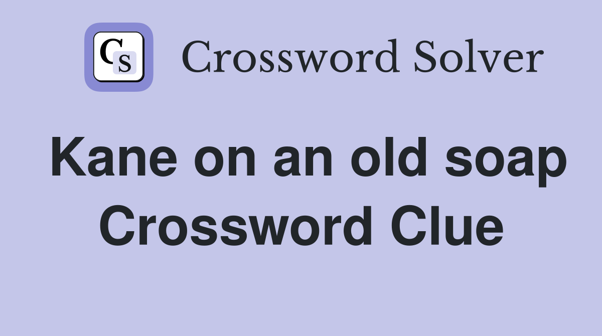 Kane on an old soap Crossword Clue