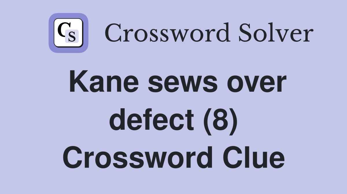 Kane sews over defect (8) Crossword Clue