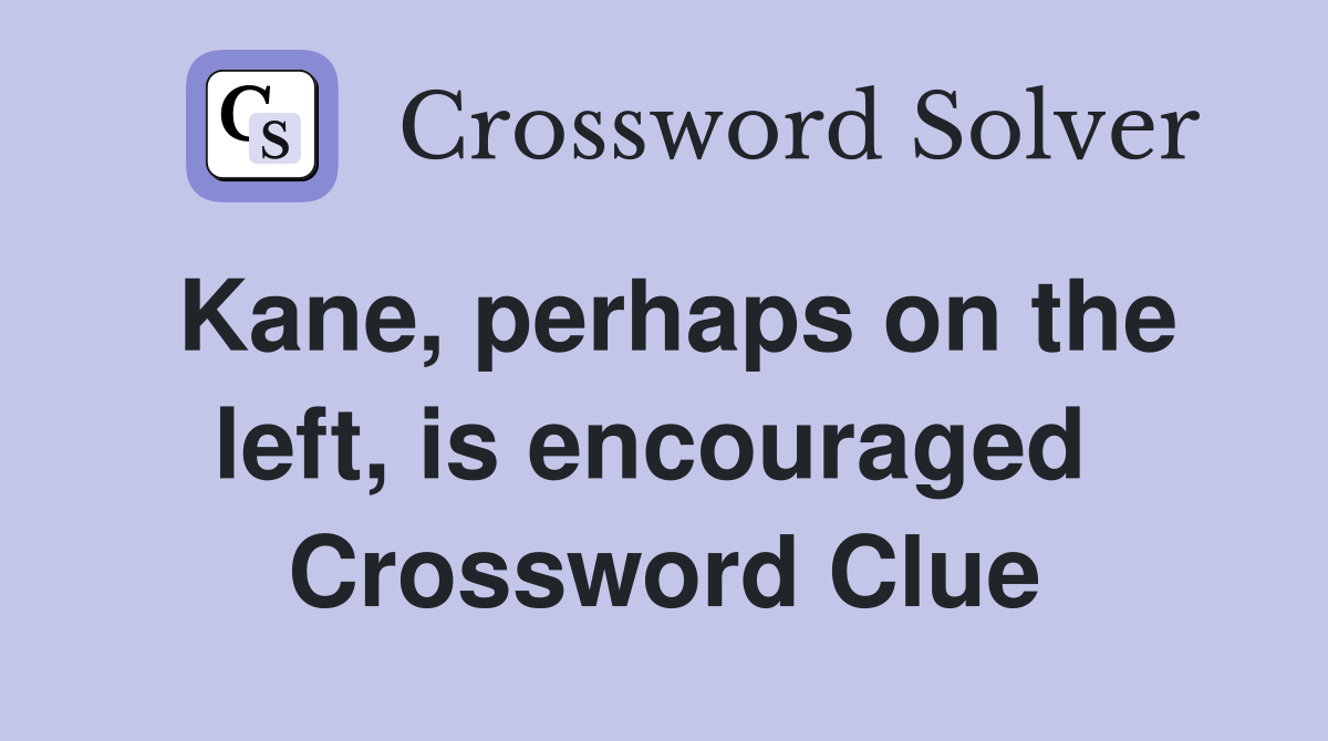 Kane, perhaps on the left, is encouraged  Crossword Clue
