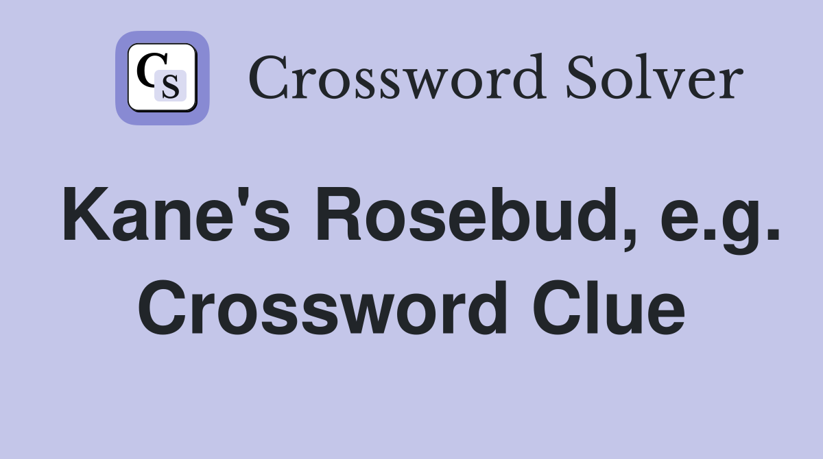 Kane's Rosebud, e.g. Crossword Clue