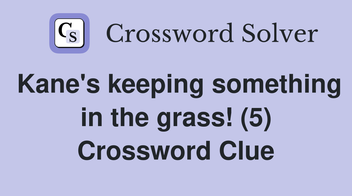 Kane's keeping something in the grass! (5) Crossword Clue