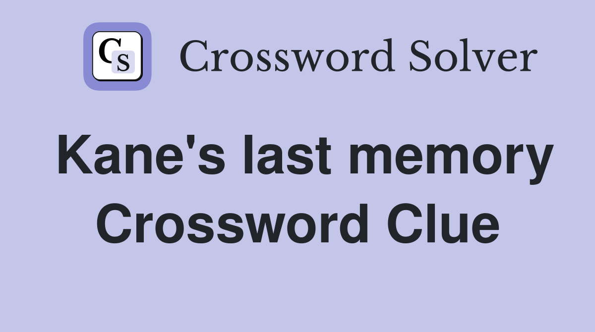 Kane's last memory Crossword Clue