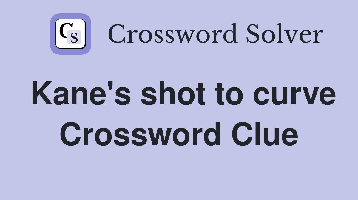 Kane's shot to curve Crossword Clue