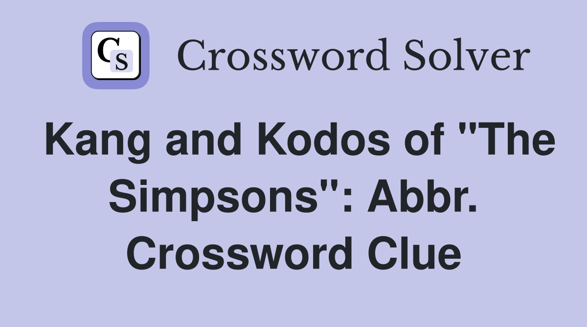 Kang and Kodos of "The Simpsons": Abbr. Crossword Clue