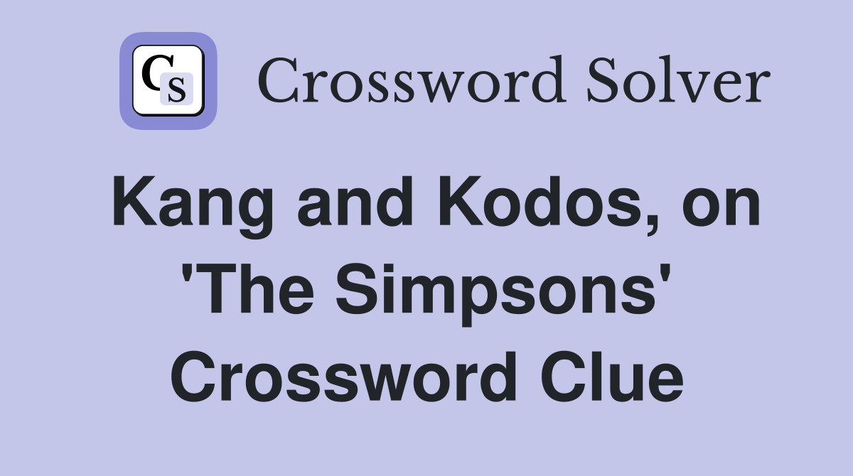 Kang and Kodos, on 'The Simpsons' Crossword Clue