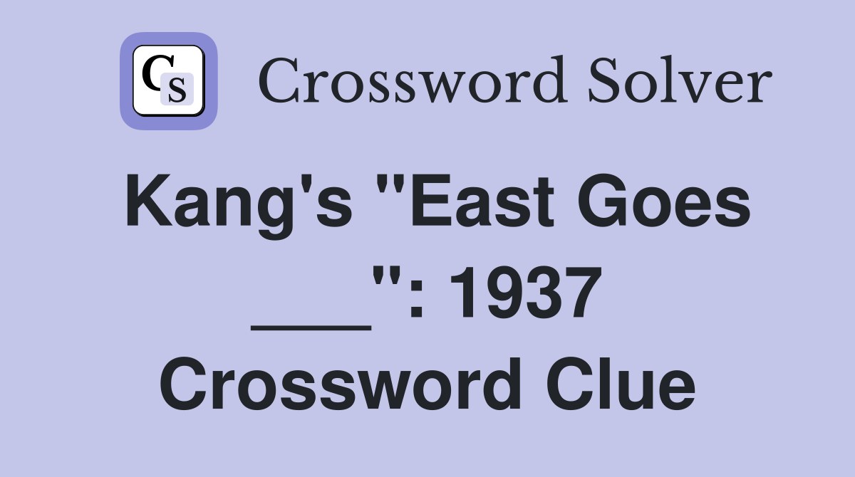 Kang's "East Goes ___": 1937 Crossword Clue