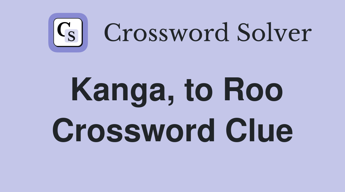 Kanga, to Roo Crossword Clue
