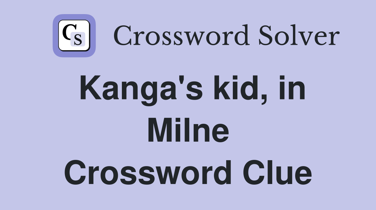 Kanga's kid, in Milne Crossword Clue