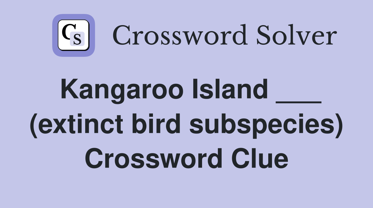 Kangaroo Island ___ (extinct bird subspecies) Crossword Clue