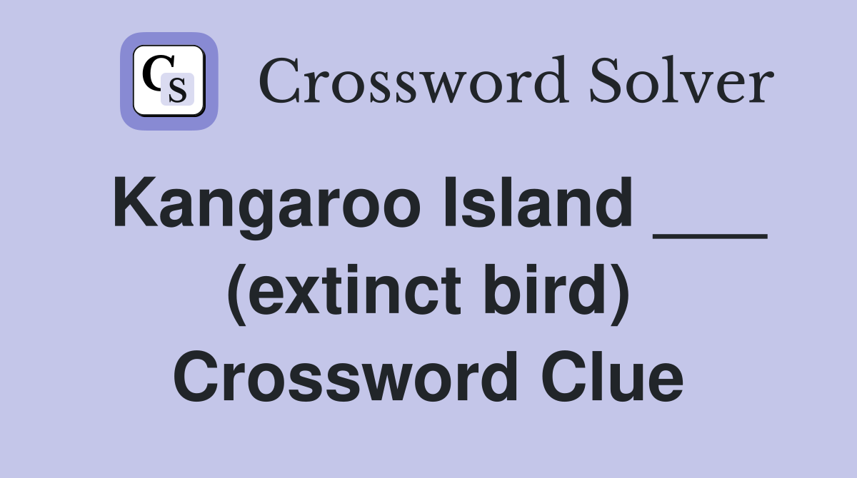 Kangaroo Island ___ (extinct bird) Crossword Clue