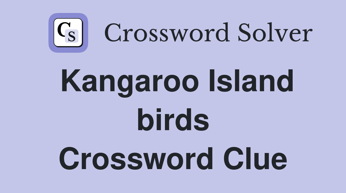 Kangaroo Island birds Crossword Clue