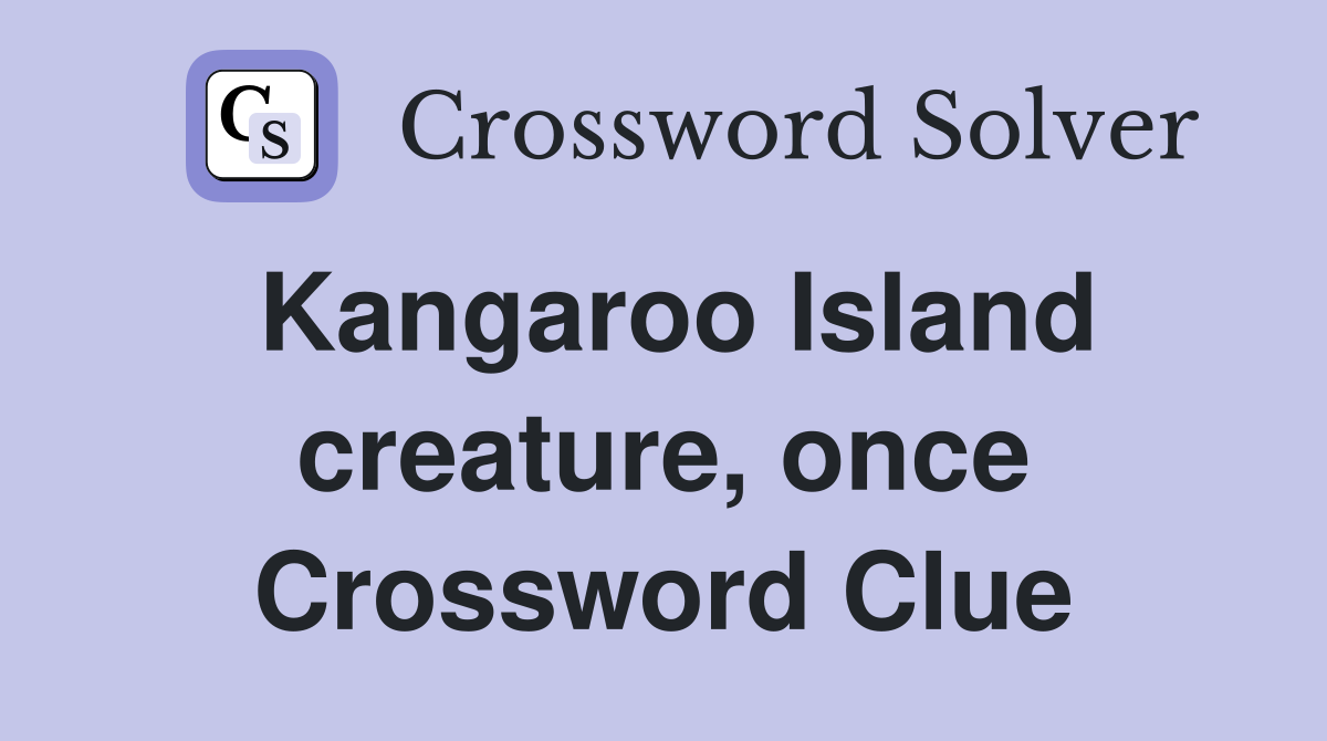 Kangaroo Island creature, once Crossword Clue