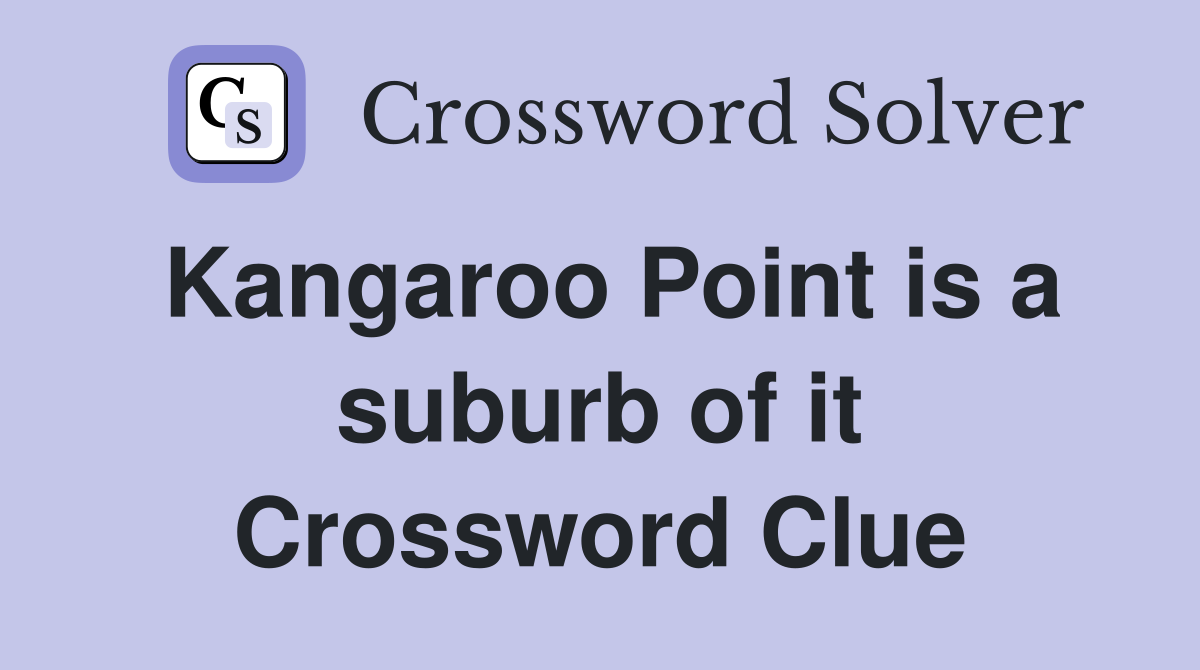 Kangaroo Point is a suburb of it Crossword Clue