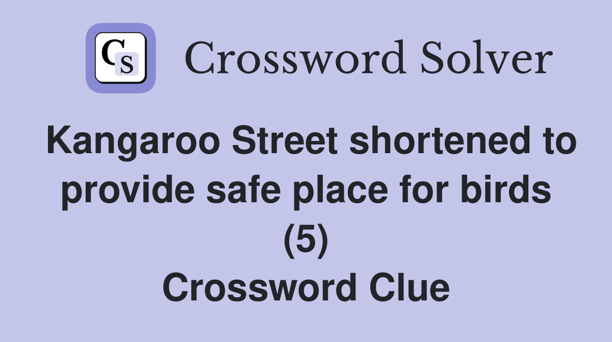 Kangaroo Street shortened to provide safe place for birds (5) Crossword Clue