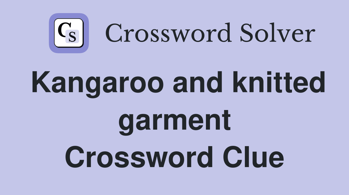 Kangaroo and knitted garment Crossword Clue
